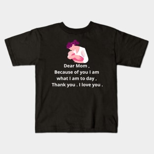 dear mom , because of yu i am what i am to day , thank you . i love you . Kids T-Shirt